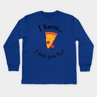 Pizza Lover I know I Love You Too Kids Long Sleeve T-Shirt